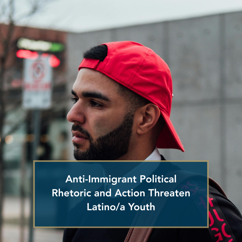 Anti-immigrant political rhetoric and action threaten latino youth
