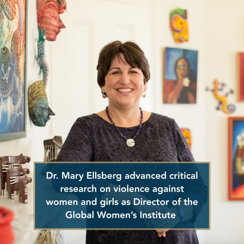 Dr. Mary Ellsberg advanced critical research on violence against women and girls as Director of the Global Women's Institute
